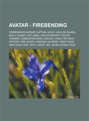 Avatar - Firebending Firebenders, Airship Captain, Azula, Azulon, Bujing, Bully Guard, Chit Sang, Circus Master, Circus Trainer, Combustion,1234661713,9781234661717