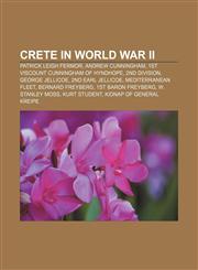 Crete in World War II Patrick Leigh Fermor, Andrew Cunningham, 1st Viscount Cunningham of Hyndhope, 2nd Division, George Jellicoe,1233109804,9781233109807
