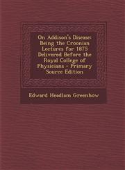 On Addison's Disease Being the Croonian Lectures for 1875 Delivered Before the Royal College of Physicians - Primary Source Edition,1293439975,9781293439975