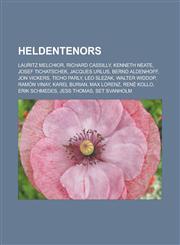 Heldentenors Lauritz Melchior, Richard Cassilly, Kenneth Neate, Josef Tichatschek, Jacques Urlus, Bernd Aldenhoff, Jon Vickers, Tic,1155906934,9781155906935