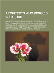 Architects Who Worked in Oxford Christopher Wren, Arne Jacobsen, George Gilbert Scott, William Butterfield, William Burges, Alfred Waterhouse, T. Law,1155613880,9781155613888