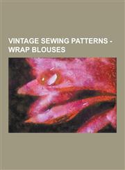 Vintage Sewing Patterns - Wrap Blouses Advance 7701, Advance 8190, Advance 8361, Advance 8966, Butterick 3022, Butterick 3144 B, Butterick 3540, Butt,123085021X,9781230850214
