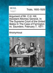 Argument of Mr. C.H. Hill, Assistant Attorney General, In The Supreme Court of the United States In The Case of Farrington vs. Saunders. February 7, 1871,1275108830,9781275108837