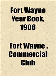 Fort Wayne Year Book, 1906,1152914340,9781152914346