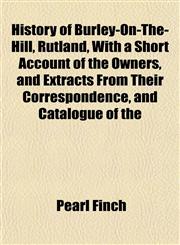 History of Burley-On-The-Hill, Rutland, With a Short Account of the Owners, and Extracts From Their Correspondence, and Catalogue of the,1153241188,9781153241182