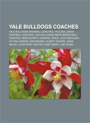 Yale Bulldogs coaches Yale Bulldogs baseball coaches, Yale Bulldogs football coaches, Yale Bulldogs men's basketball coaches, Mike Murphy,123312076X,9781233120765