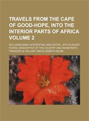 Travels from the Cape of Good-Hope, into the interior parts of Africa Volume 2; including many interesting anecdotes  with elegant plates, descriptive of the country and inhabitants,1150195878,9781150195877