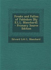 Freaks and Follies of Fabledom [By E.L.L. Blanchard]. - Primary Source Edition,128995402X,9781289954024