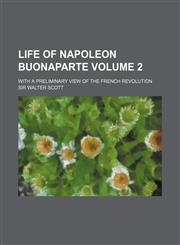 Life of Napoleon Buonaparte; With a Preliminary View of the French Revolution Volume 2,1151154210,9781151154217