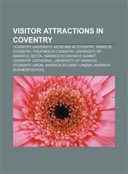Visitor attractions in Coventry Coventry University, Museums in Coventry, Parks in Coventry, Theatres in Coventry, University of Warwick,1158732880,9781158732883
