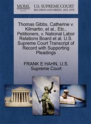 Thomas Gibbs, Catherine v. Kilmartin, et al., Etc., Petitioners, v. National Labor Relations Board et al. U.S. Supreme Court Transcript of Record with Supporting Pleadings,1270317180,9781270317180