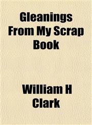 Gleanings From My Scrap Book,1155074025,9781155074023