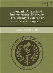 Economic Analysis of Implementing Electronic Traceability System for Fresh Produce Importers.,1249850436,9781249850434
