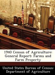 1940 Census of Agriculture General Report: Farms and Farm Property,1288366663,9781288366668