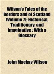 Wilson's Tales of the Borders and of Scotland (Volume 7); Historical, Traditionary, and Imaginative With a Glossary,1152120921,9781152120921