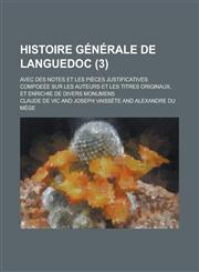 Histoire Generale de Languedoc; Avec Des Notes Et Les Pieces Justificatives Compoeee Sur Les Auteurs Et Les Titres Originaux, Et Enrichie de Divers M,1153477068,9781153477062