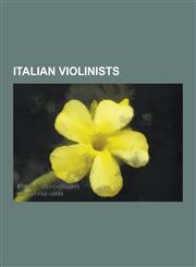Italian Violinists Italian Classical Violinists, Antonio Vivaldi, Niccolo Paganini, Tomaso Albinoni, Arcangelo Corelli, Francesco Maria V,1230642994,9781230642994