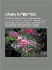 Aplika matematiko Cibernetiko, Cifereca analitiko, Kriptografio, Ludoteorio, Statistiko, Teoria biologio, Ethnologue, Monda faktolibro de CIA, Ĉifrado, Stokastiko, RSA, PGP, Statistiko de Esperantujo, Kriptologio, Polinomo, Rega teorio, Probablo,1232957046,9781232957041