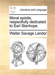 Moral epistle, respectfully dedicated to Earl Stanhope.,1140849565,9781140849568