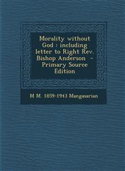Morality Without God Including Letter to Right REV. Bishop Anderson,1287634486,9781287634485