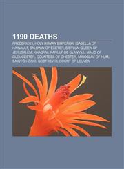 1190 deaths Frederick I, Holy Roman Emperor, Isabella of Hainault, Baldwin of Exeter, Sibylla, Queen of Jerusalem, Khaqani, Ranulf de Glanvill,1155137531,9781155137537