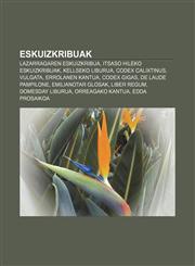 Eskuizkribuak Lazarragaren eskuizkribua, Itsaso Hileko Eskuizkribuak, Kellseko liburua, Codex Calixtinus, Vulgata, Errolanen kantua,1233049402,9781233049400