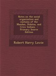 Notes on the Social Organization and Customs of the Mandan, Hidatsa, and Crow Indians - Primary Source Edition,1294586920,9781294586920