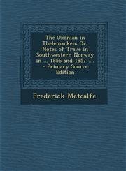 Oxonian in Thelemarken; Or, Notes of Trave in Southwestern Norway in ... 1856 and 1857 ....,1289757143,9781289757144