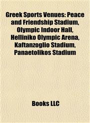 Greek Sports Venue Introduction Peace and Friendship Stadium, Olympic Indoor Hall, Helliniko Olympic Arena, Kaftanzoglio Stadium,1155356896,9781155356891
