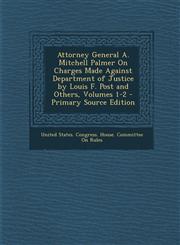 Attorney General A. Mitchell Palmer On Charges Made Against Department of Justice by Louis F. Post and Others, Volumes 1-2 - Primary Source Edition,1295772264,9781295772261