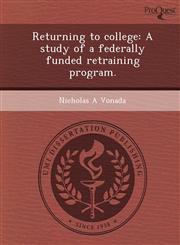 Returning to college A study of a federally funded retraining program.,1248992083,9781248992081