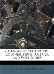 Calendar of state papers, Colonial series. America and West Indies,1174834013,9781174834011
