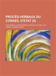 Proces-Verbaux Du Conseil D'Etat; Contenant La Discussion Du Projet de Code Civil (5 ),1234560399,9781234560393