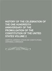 History of the Celebration of the One Hundredth Anniversary of the Promulgation of the Constitution of the United States (Volume 1),1152765698,9781152765696