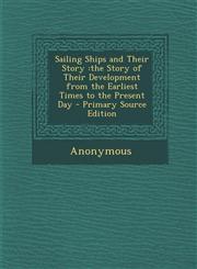 Sailing Ships and Their Story The Story of Their Development from the Earliest Times to the Present Day - Primary Source Edition,1287902227,9781287902225