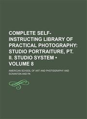 Complete Self-Instructing Library of Practical Photography (Volume 8); Studio Portraiture, Pt. Ii. Studio System,1151173932,9781151173935