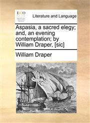 Aspasia, a sacred elegy; and, an evening contemplation; by William Draper, [sic],1170895220,9781170895221