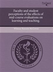 Faculty and student perceptions of the effects of mid-course evaluations on learning and teaching.,1244099856,9781244099852