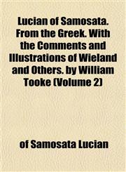 Lucian of Samosata. From the Greek. With the Comments and Illustrations of Wieland and Others. by William Tooke (Volume 2),115278336X,9781152783362