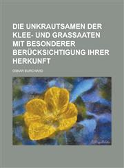 Die Unkrautsamen Der Klee- Und Grassaaten Mit Besonderer Berucksichtigung Ihrer Herkunft,1153466910,9781153466912