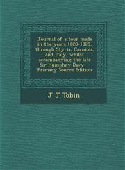 Journal of a tour made in the years 1828-1829, through Styria, Carniola, and Italy, whilst accompanying the late Sir Humphry Davy  - Primary Source Edition,1294236717,9781294236719