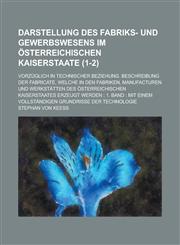 Darstellung Des Fabriks- Und Gewerbswesens Im Osterreichischen Kaiserstaate; Vorzuglich in Technischer Beziehung. Beschreibung Der Fabricate, Welche I,1236400119,9781236400116