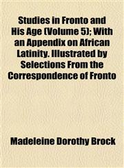 Studies in Fronto and His Age (Volume 5); With an Appendix on African Latinity. Illustrated by Selections From the Correspondence of Fronto,1152619454,9781152619456