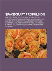 Spacecraft propulsion Space elevator, Specific impulse, Hall effect thruster, Bussard ramjet, Mass driver, Solid-fuel rocket, Ion thruster,1157710476,9781157710479