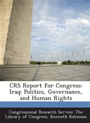 Crs Report for Congress Iraq: Politics, Governance, and Human Rights,1289699275,9781289699277