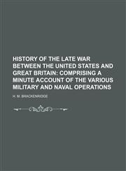 history of the late war between the united states and great britain;  comprising a minute account of the various military and naval operations,1151147397,9781151147394
