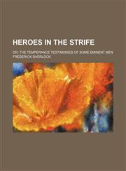 Heroes in the Strife; Or, the Temperance Testimonies of Some Eminent Men,1150220864,9781150220869