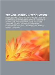 French history Introduction Berry, Douane, Lacan, Treaty of Tours, Louis the Stammerer, Coutumes de Beauvaisis, French ship Redoutable,1157497209,9781157497202