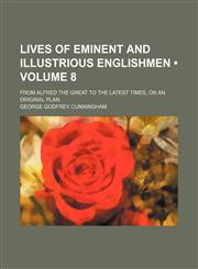Lives of Eminent and Illustrious Englishmen (Volume 8); From Alfred the Great to the Latest Times, on an Original Plan,1154007251,9781154007251