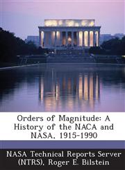 Orders of Magnitude A History of the NACA and NASA, 1915-1990,1289273022,9781289273026
